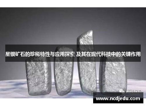 星银矿石的珍稀特性与应用探索 及其在现代科技中的关键作用